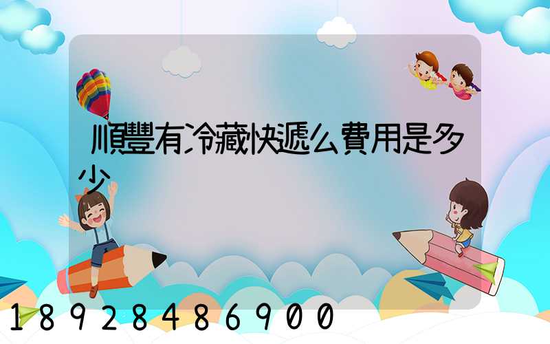 順豐有冷藏快遞么費用是多少