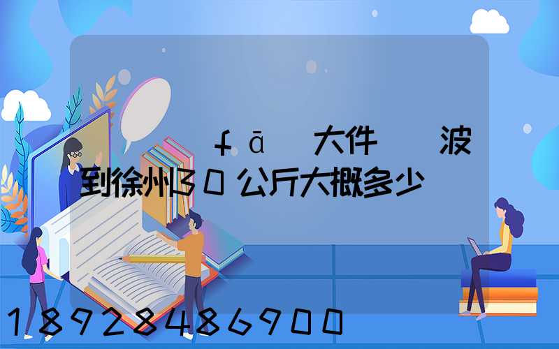 順豐發(fā)大件從寧波到徐州30公斤大概多少錢