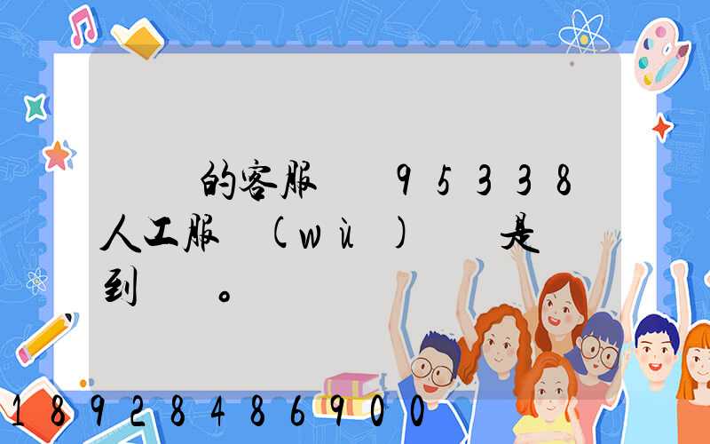 順豐的客服電話95338人工服務(wù)時間是幾點到幾點。