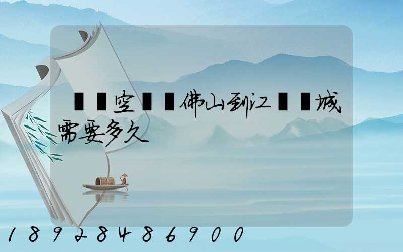 順豐空運從佛山到江蘇鹽城需要多久