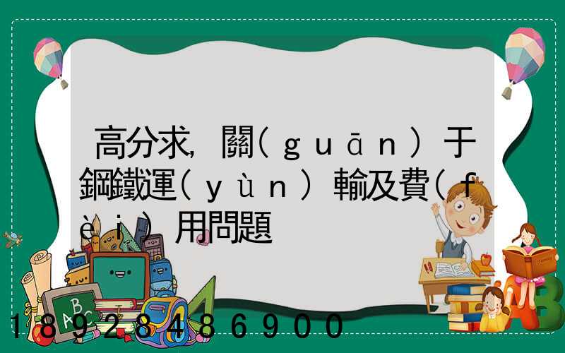 高分求,關(guān)于鋼鐵運(yùn)輸及費(fèi)用問題